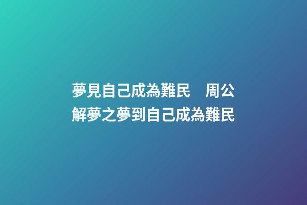 夢見自己成為難民　周公解夢之夢到自己成為難民
